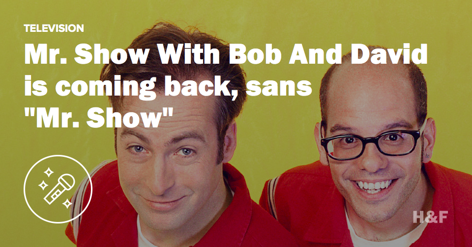 Mr. Show With Bob And David is coming back, sans "Mr. Show"