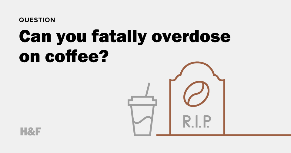 Can you fatally overdose on coffee?