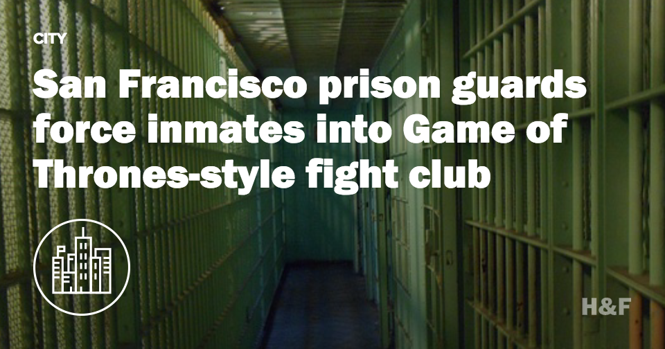 San Francisco prison guards force inmates into Game of Thrones-style fight club