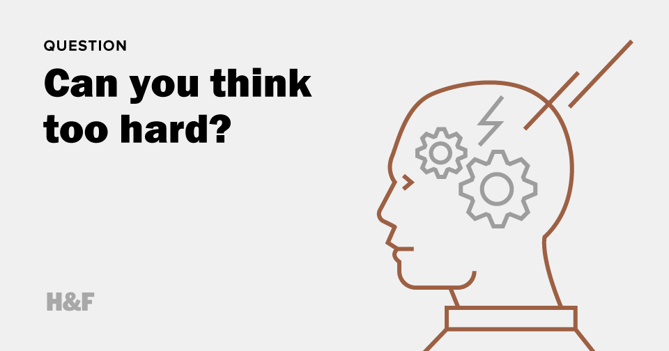 Can you think too hard?