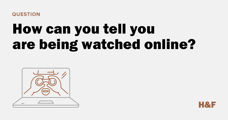How can you tell you are being watched online?