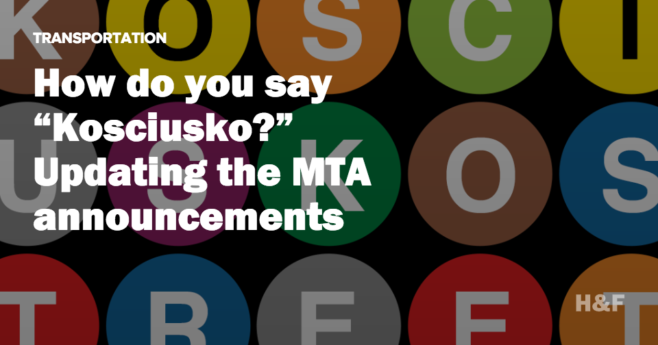 How do you say “Kosciuszko?”
Updating the MTA announcements