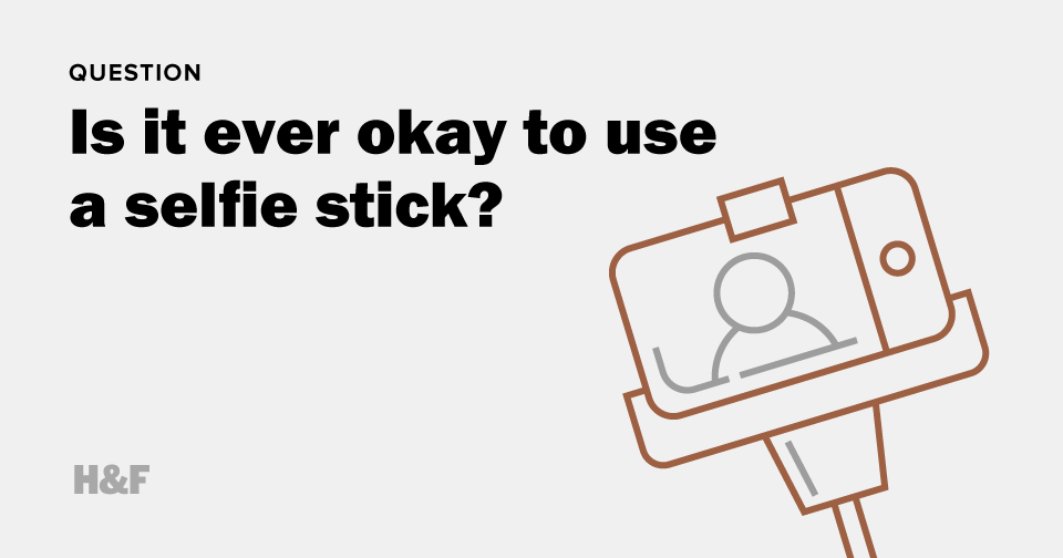Is it ever okay to use a selfie stick?