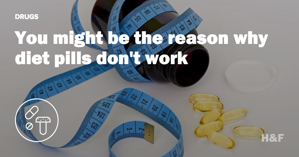 You might be the reason why diet pills don't work