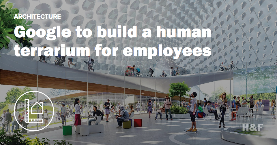Google to build a human terrarium for employees