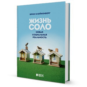 «Жизнь соло» Эрика Кляйненберга — Книга недели на The Village